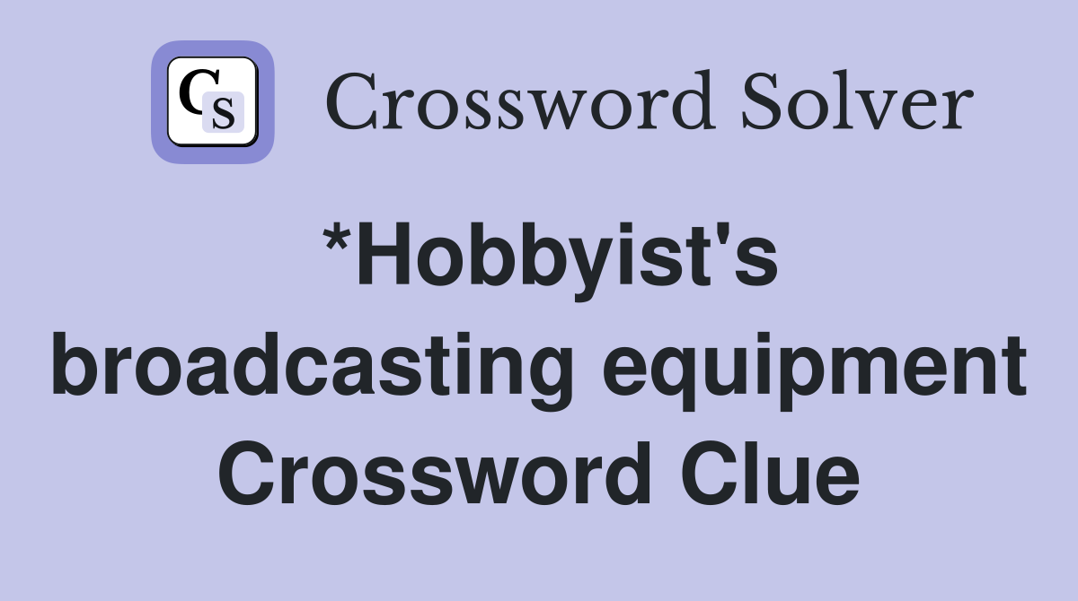 *Hobbyist's broadcasting equipment Crossword Clue