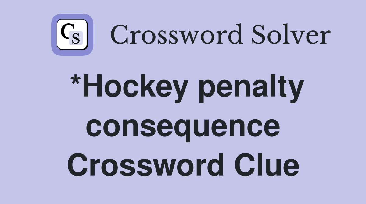 *Hockey penalty consequence Crossword Clue