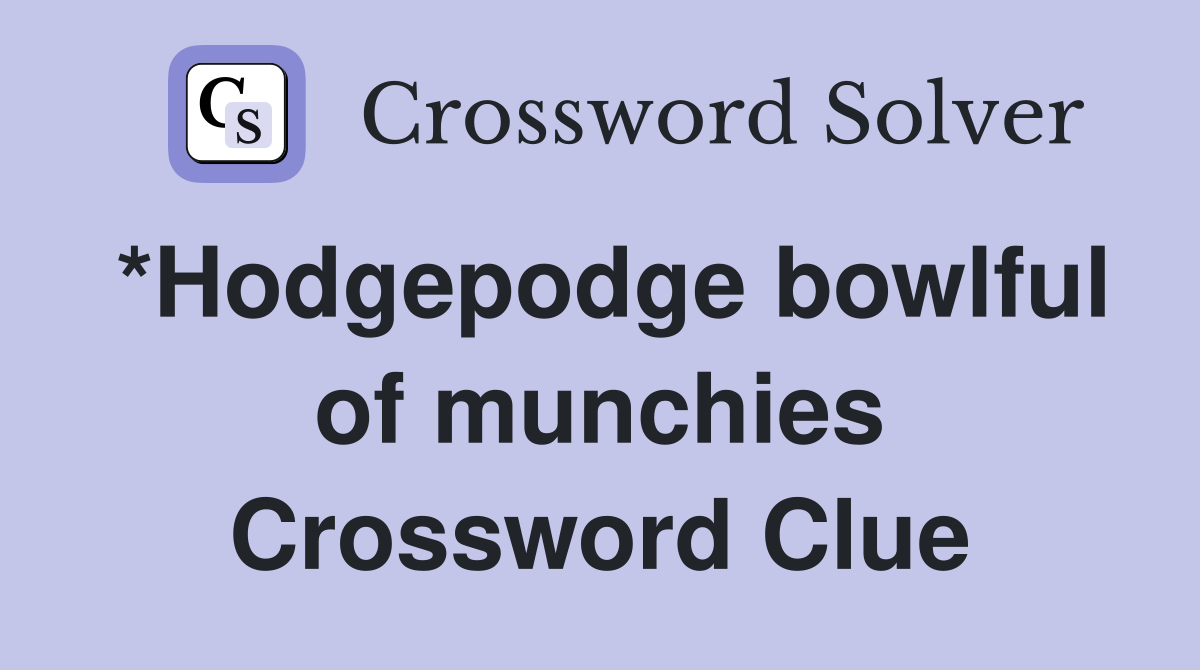 *Hodgepodge bowlful of munchies Crossword Clue
