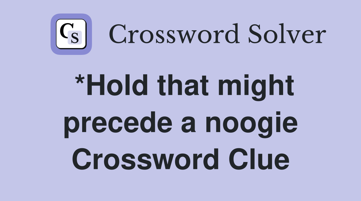 *Hold that might precede a noogie Crossword Clue