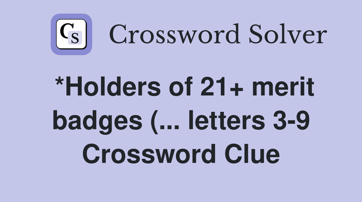 *Holders of 21  merit badges ( letters 3 9) Crossword Clue Answers *Holders of 21  merit badges ( letters 3 9) Crossword Clue Answers