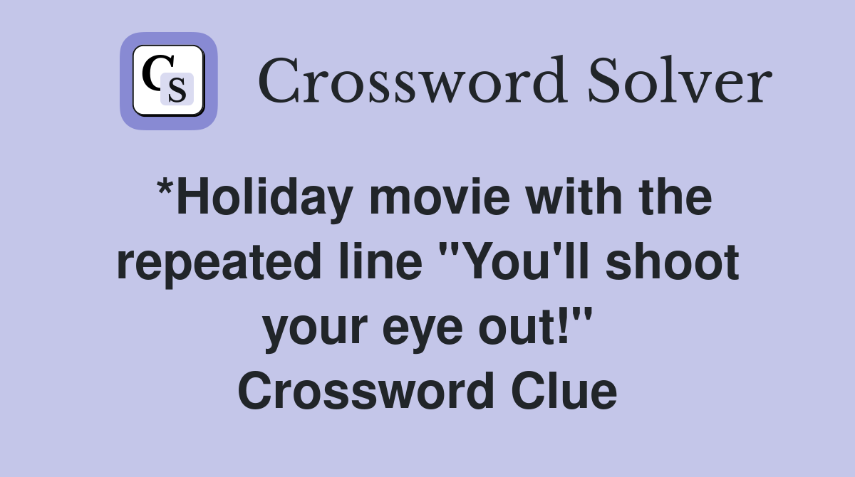*Holiday movie with the repeated line "You'll shoot your eye out!" Crossword Clue