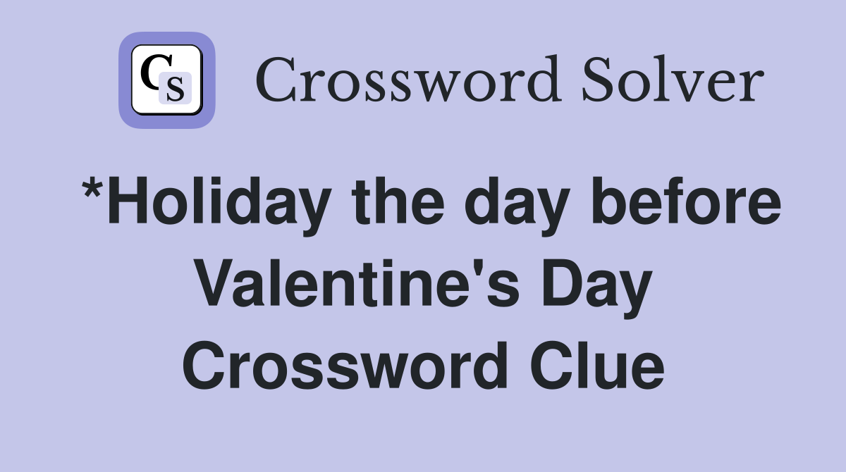 *Holiday the day before Valentine's Day Crossword Clue