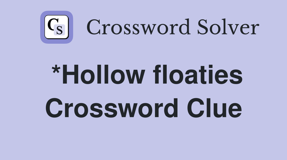 *Hollow floaties Crossword Clue