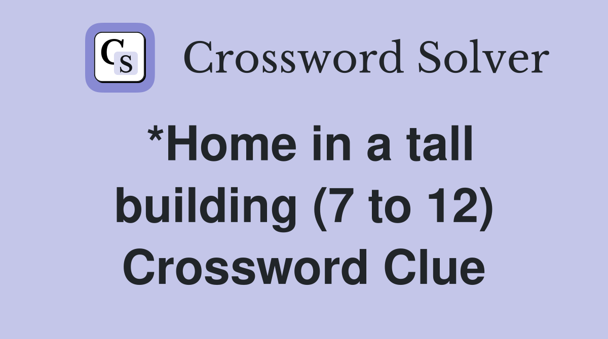 *Home in a tall building (7 to 12) Crossword Clue