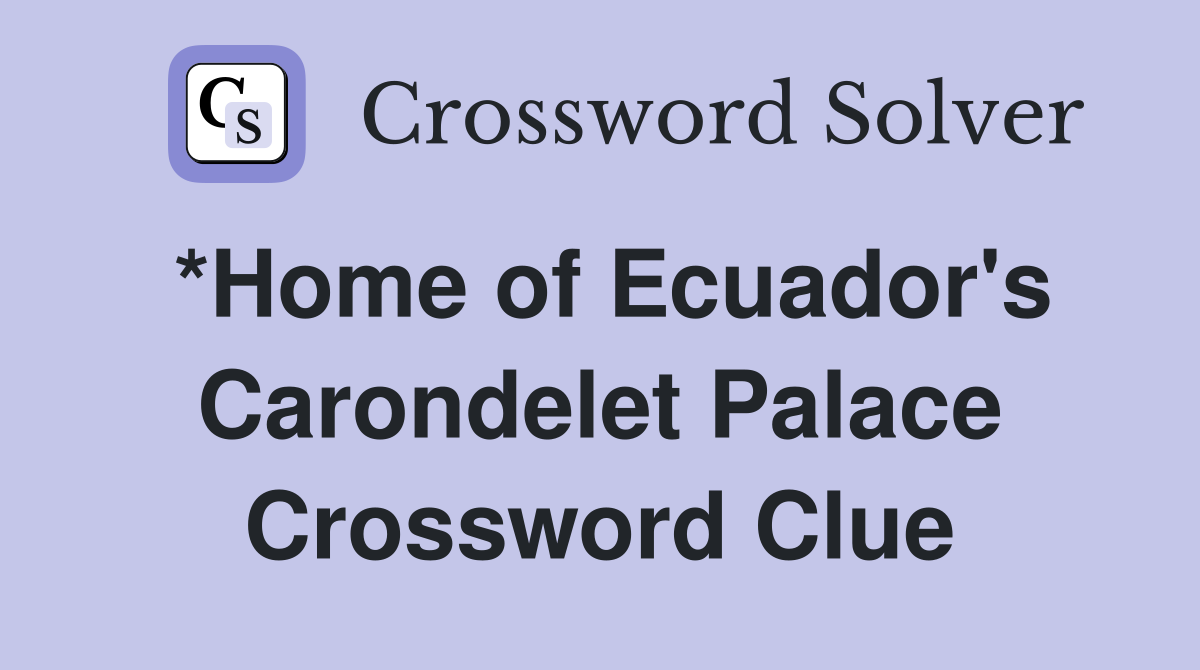 *Home of Ecuador's Carondelet Palace Crossword Clue