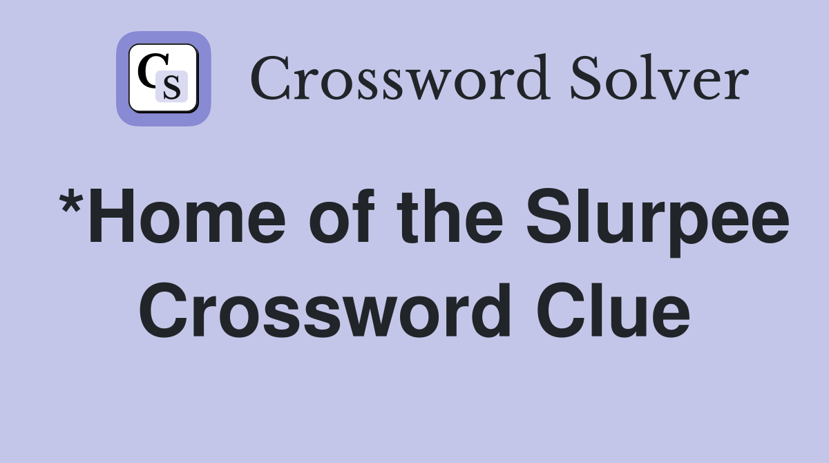 *Home of the Slurpee Crossword Clue
