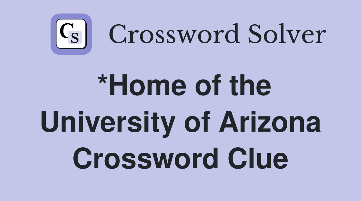 *Home of the University of Arizona Crossword Clue