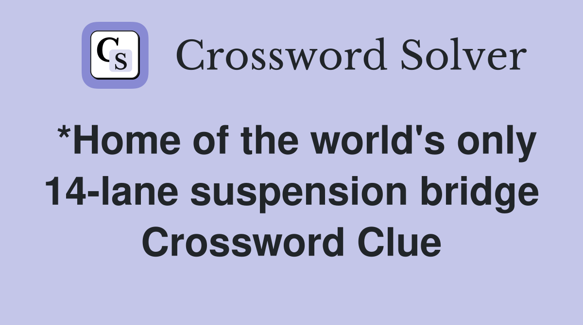 *Home of the world's only 14-lane suspension bridge Crossword Clue