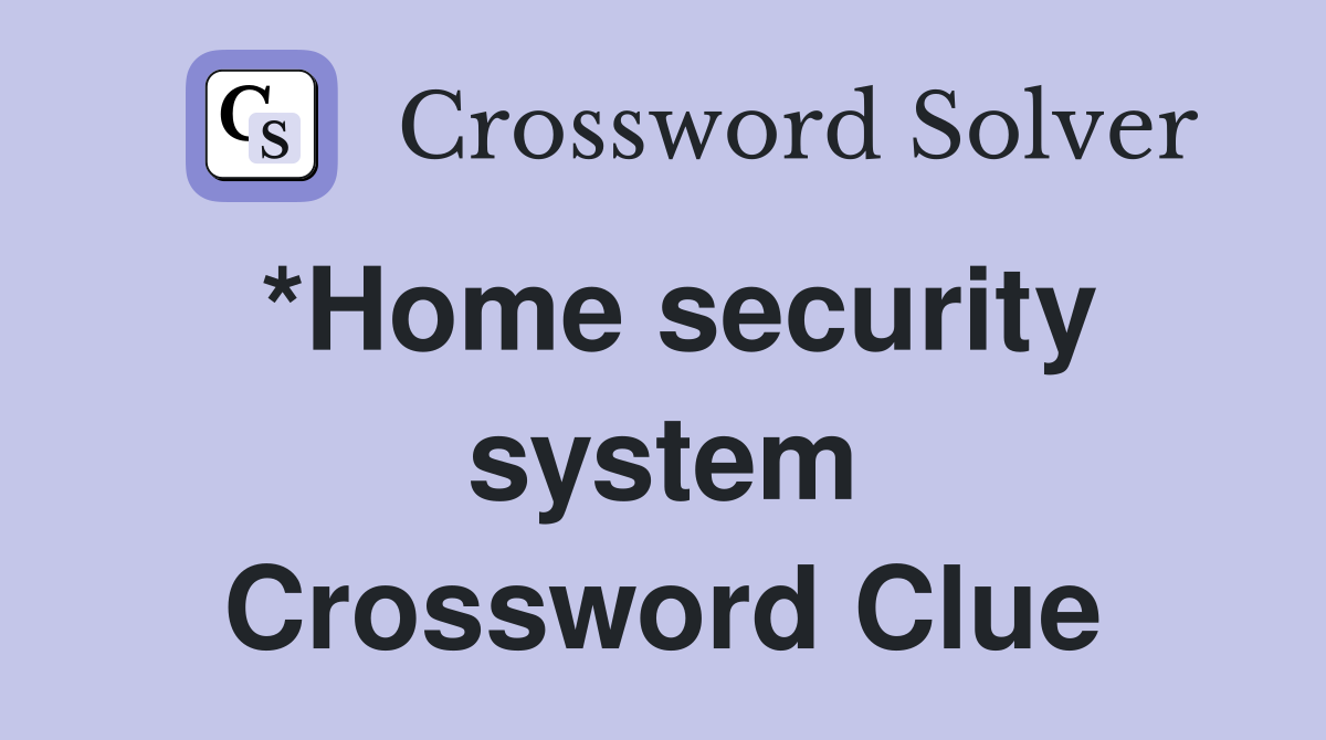 *Home security system Crossword Clue