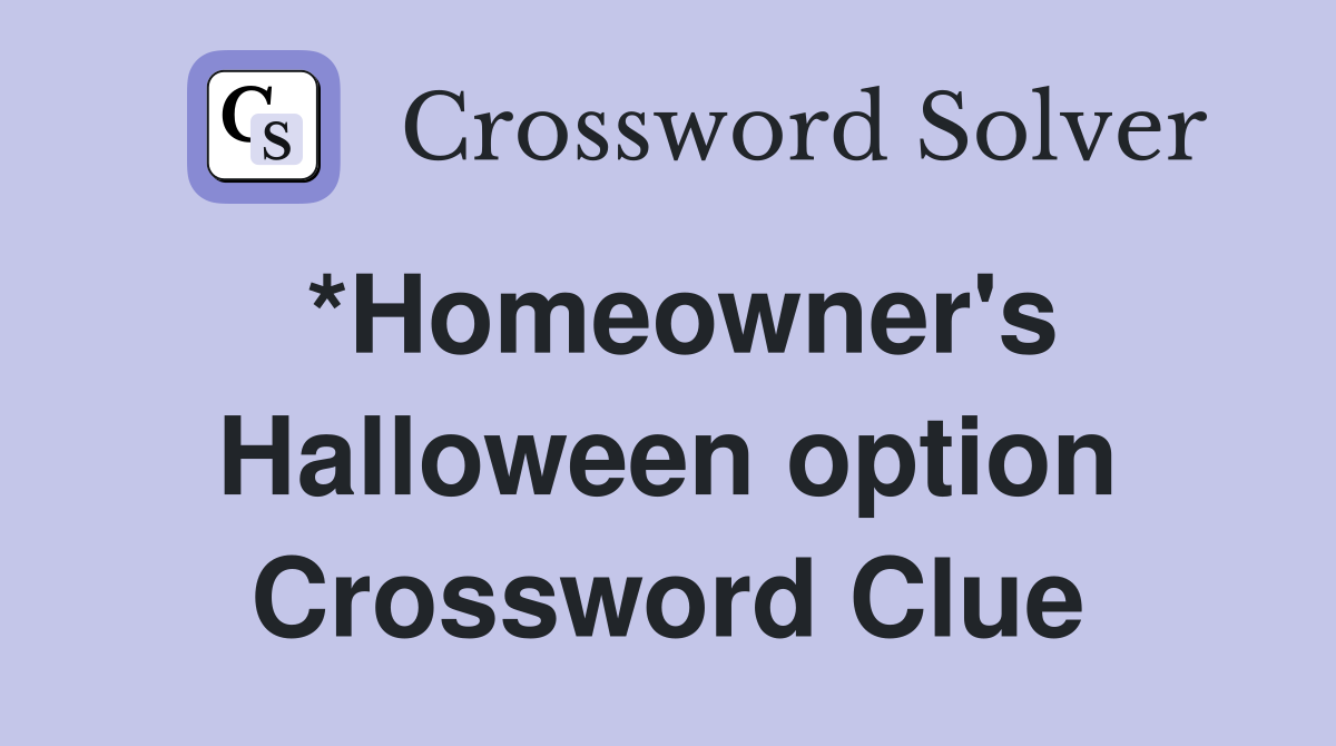 *Homeowner's Halloween option Crossword Clue