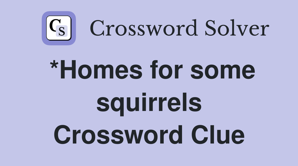 *Homes for some squirrels Crossword Clue