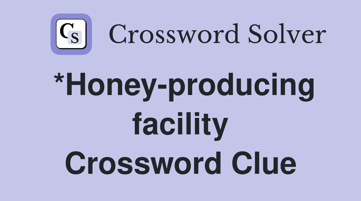 *Honey-producing facility Crossword Clue