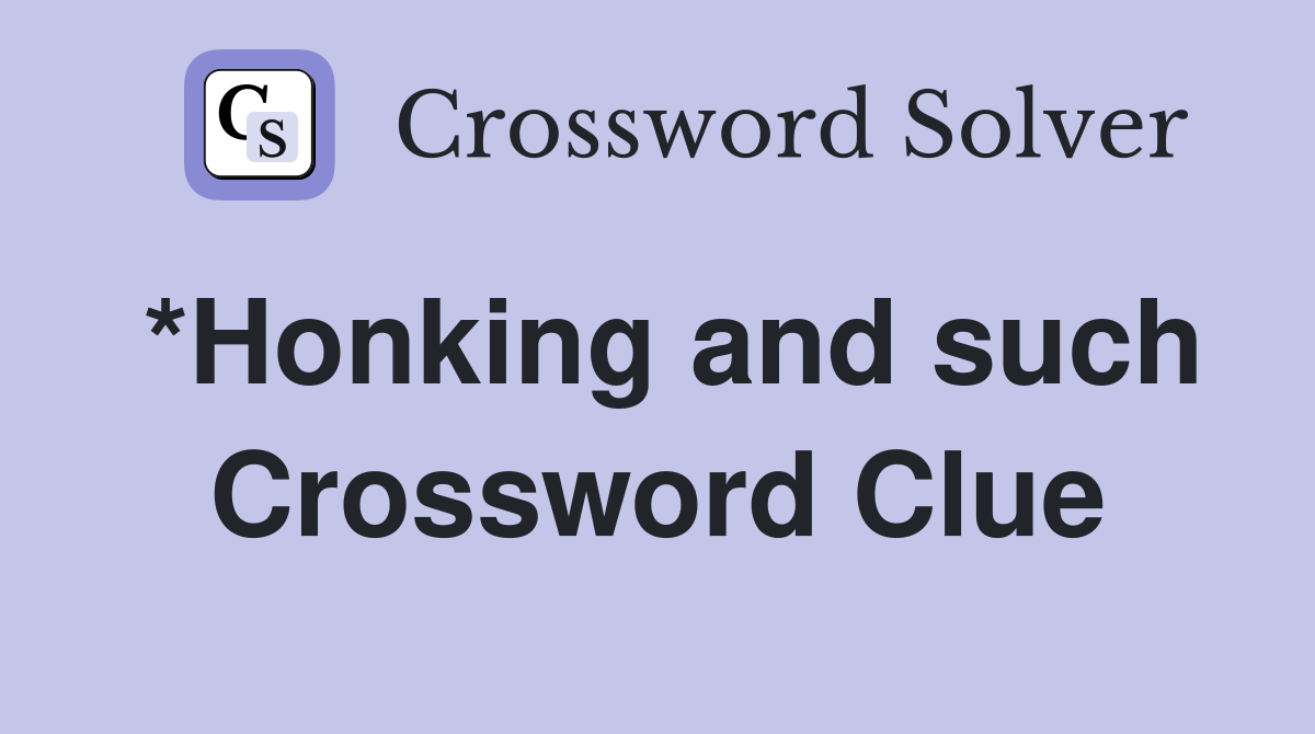 *Honking and such Crossword Clue