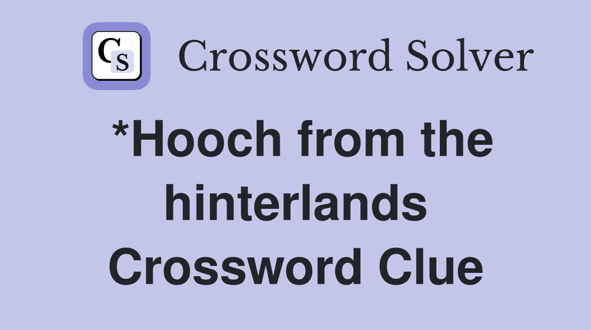 *Hooch from the hinterlands Crossword Clue