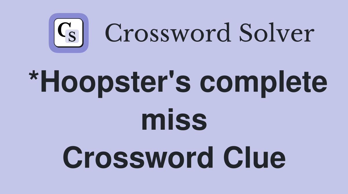 *Hoopster's complete miss Crossword Clue