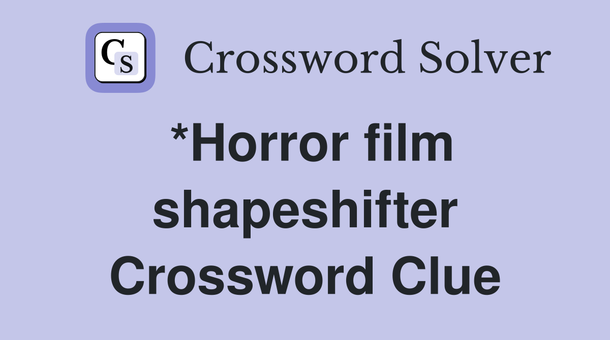 *Horror film shapeshifter Crossword Clue