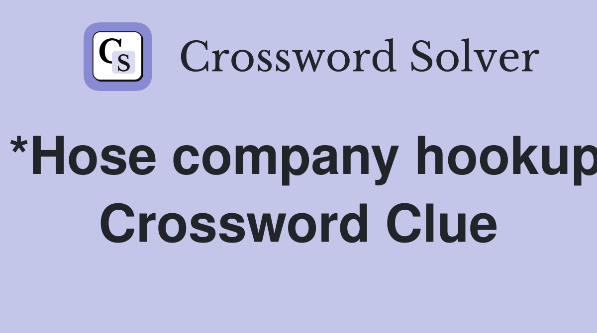 *Hose company hookup Crossword Clue