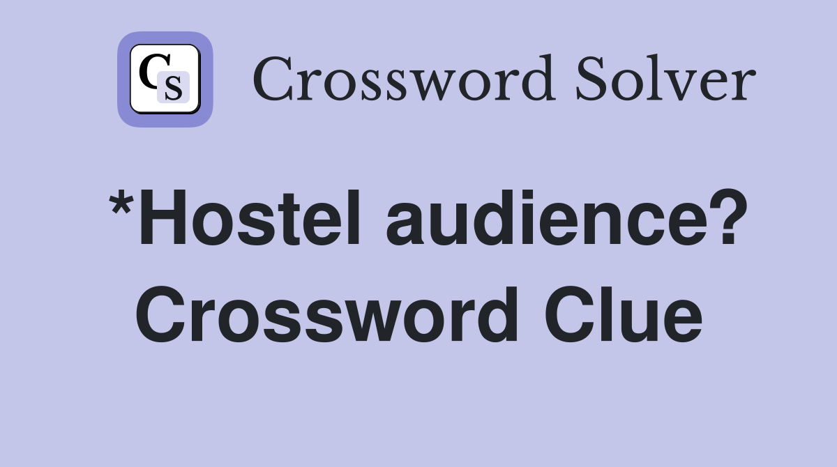 *Hostel audience? Crossword Clue