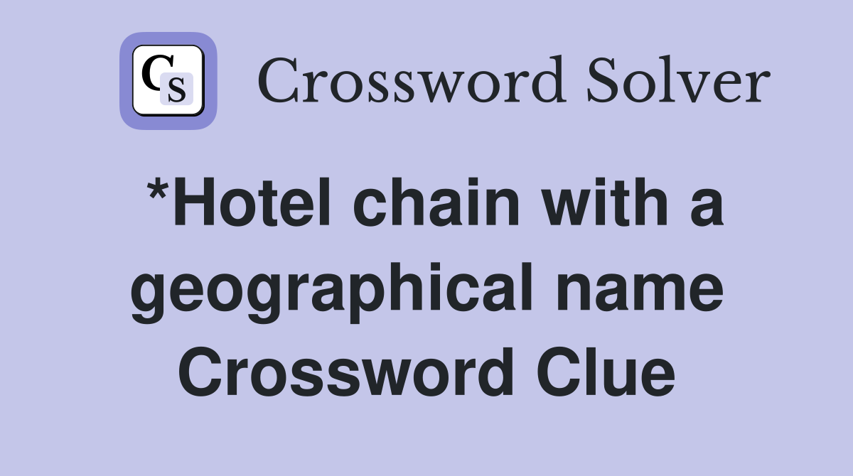 *Hotel chain with a geographical name Crossword Clue