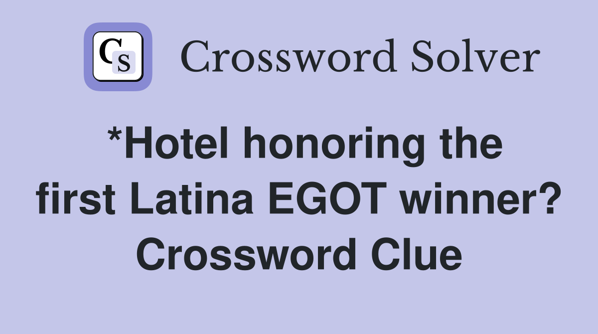 *Hotel honoring the first Latina EGOT winner? Crossword Clue