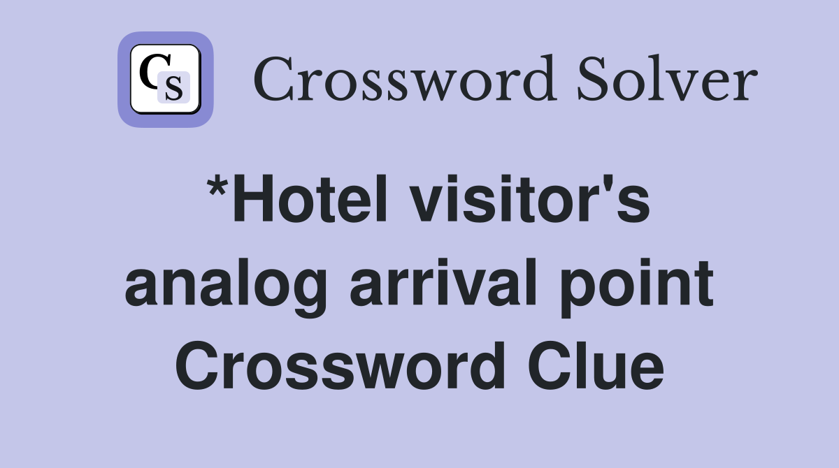 *Hotel visitor's analog arrival point Crossword Clue