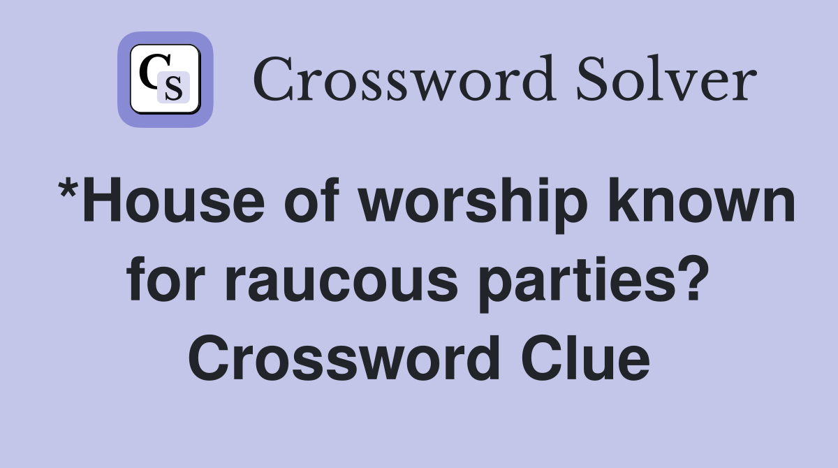 *House of worship known for raucous parties? Crossword Clue
