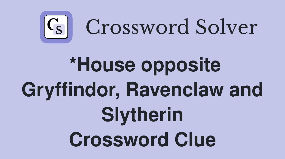 *House opposite Gryffindor, Ravenclaw and Slytherin Crossword Clue