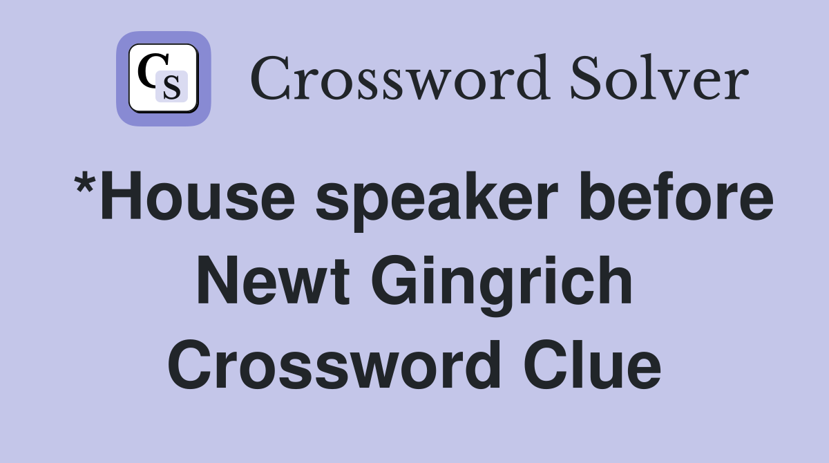*House speaker before Newt Gingrich Crossword Clue