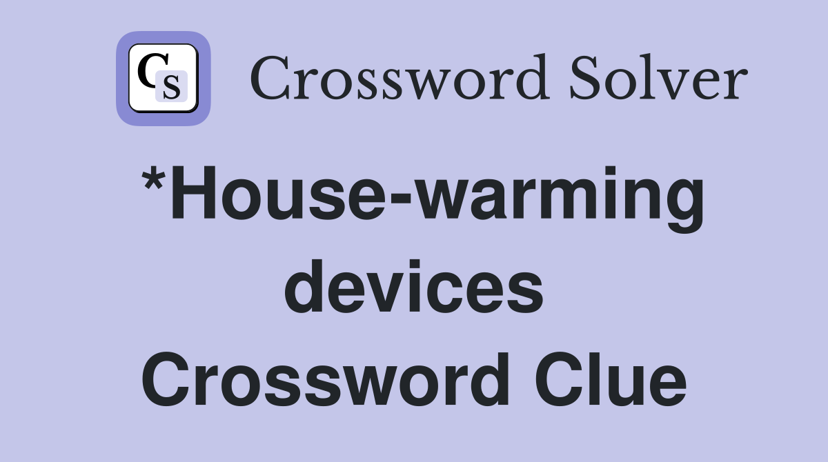 *House-warming devices Crossword Clue