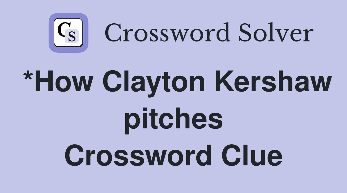 *How Clayton Kershaw pitches Crossword Clue