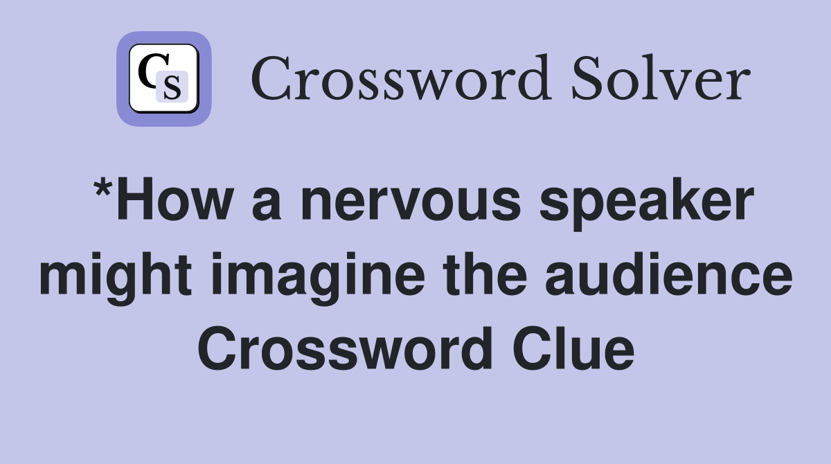 *How a nervous speaker might imagine the audience Crossword Clue