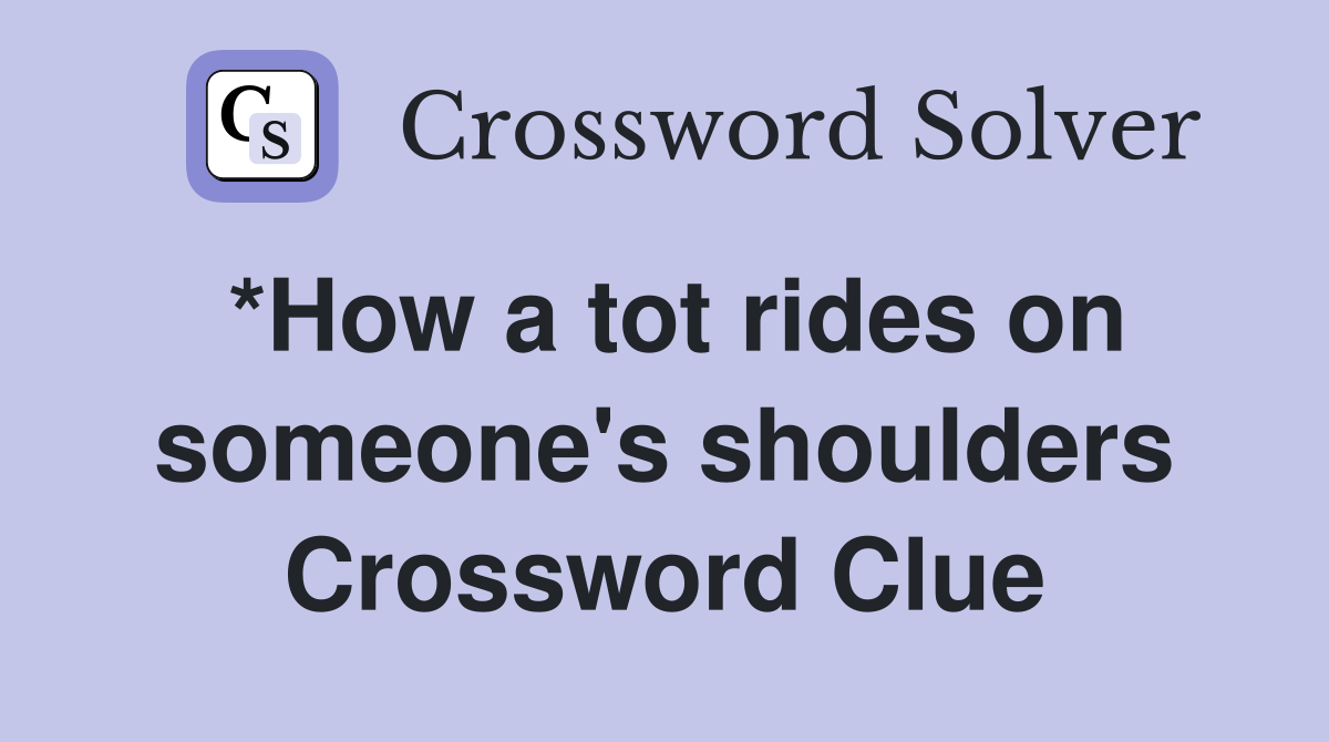 *How a tot rides on someone's shoulders Crossword Clue