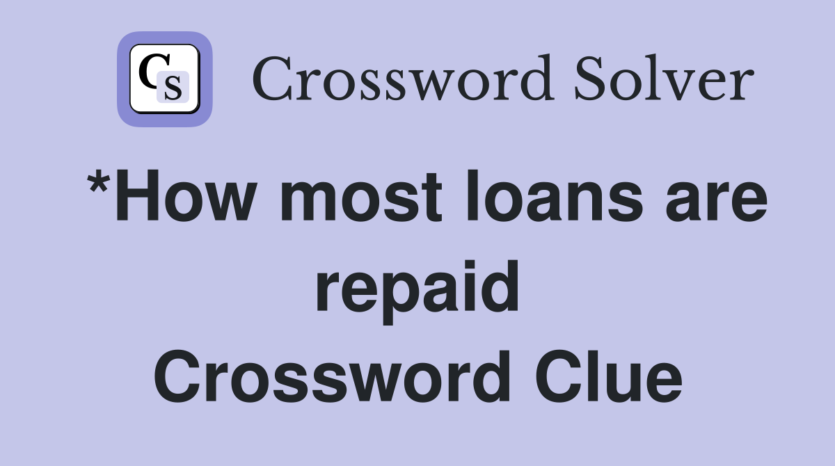 *How most loans are repaid Crossword Clue