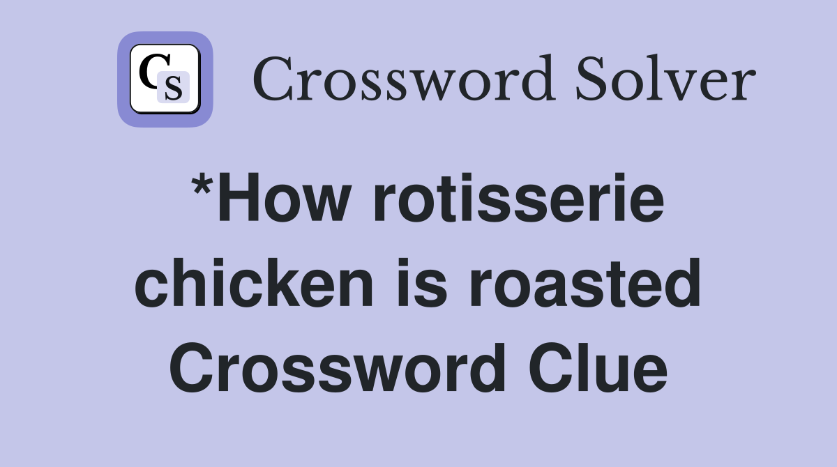 *How rotisserie chicken is roasted Crossword Clue