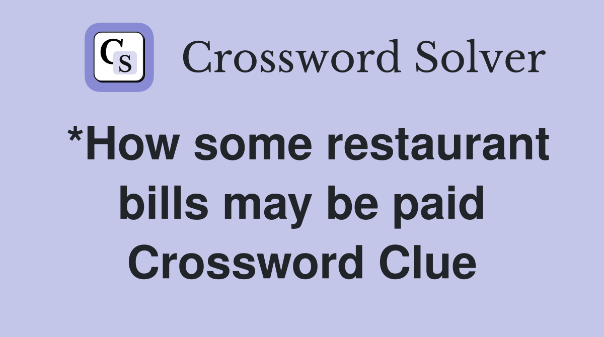 *How some restaurant bills may be paid Crossword Clue