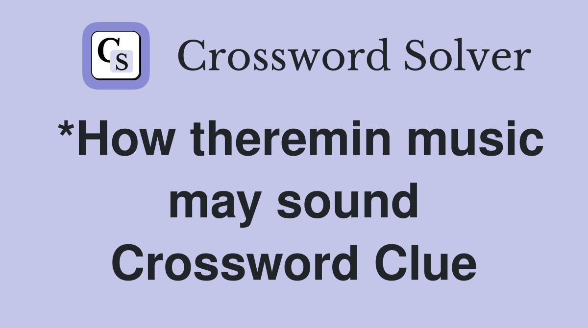 *How theremin music may sound Crossword Clue