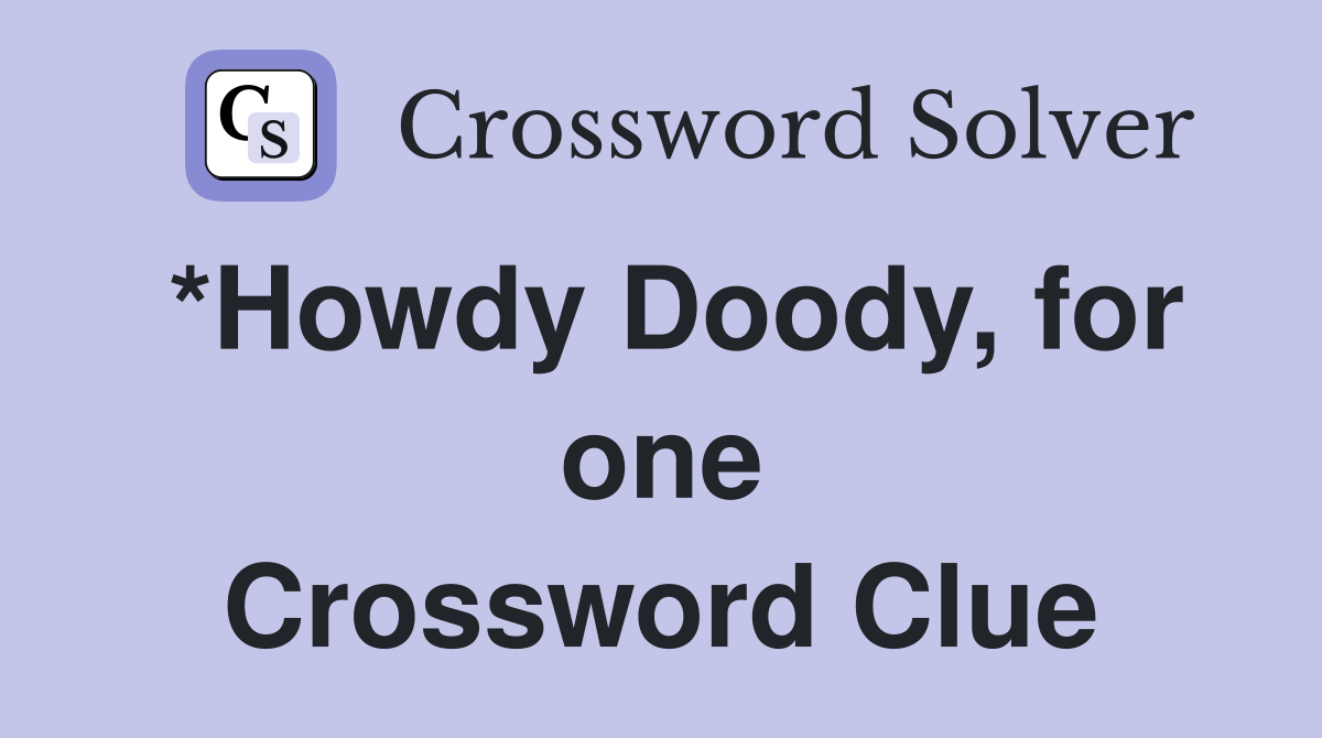 *Howdy Doody, for one Crossword Clue