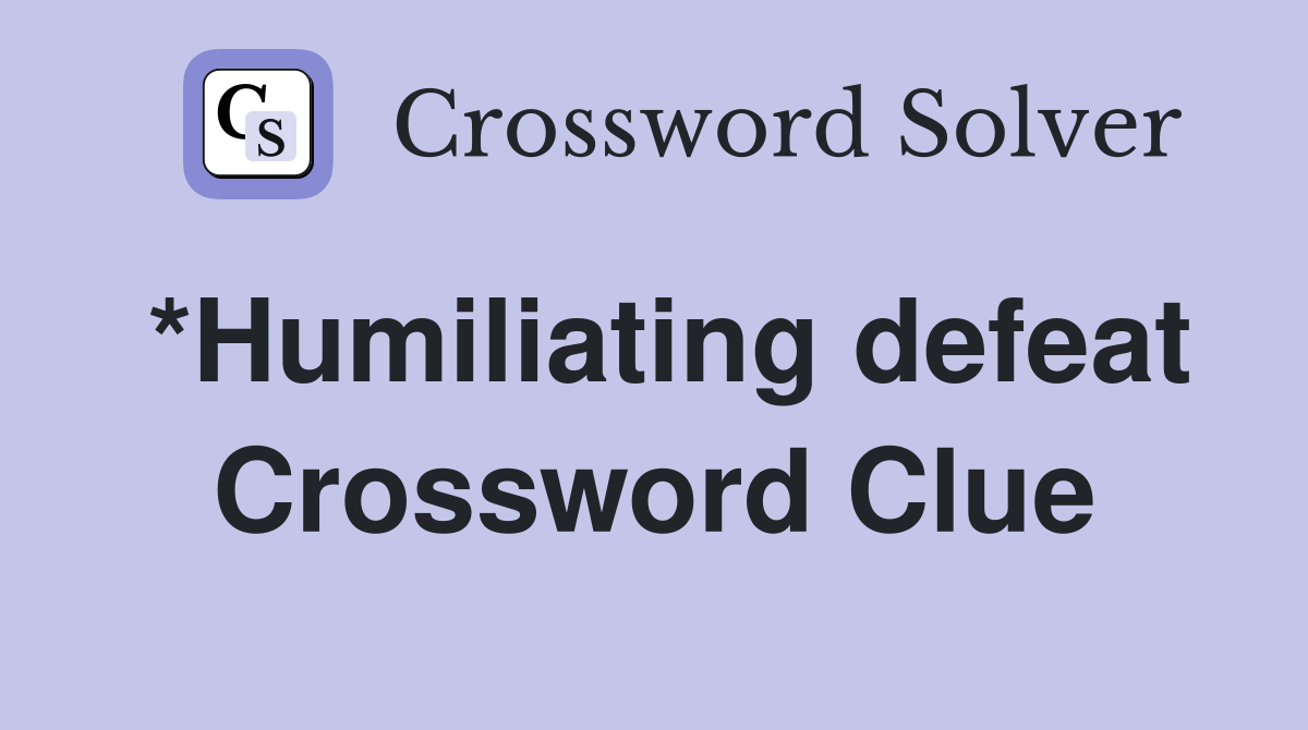 *Humiliating defeat Crossword Clue