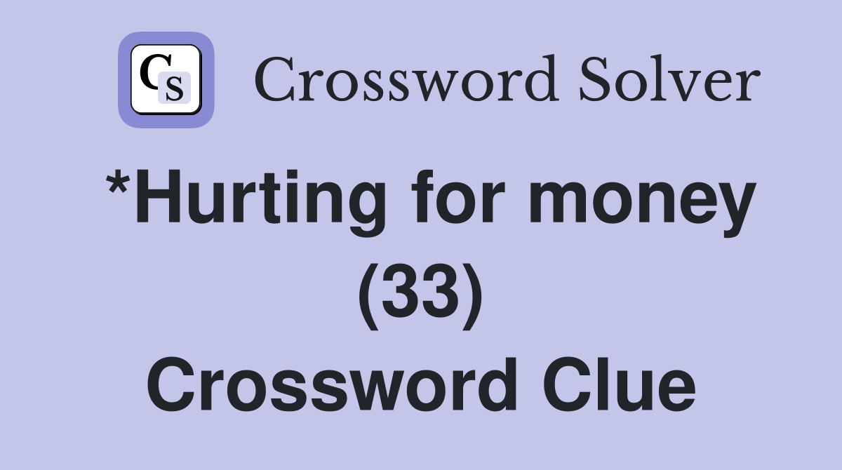 *Hurting for money (33) Crossword Clue