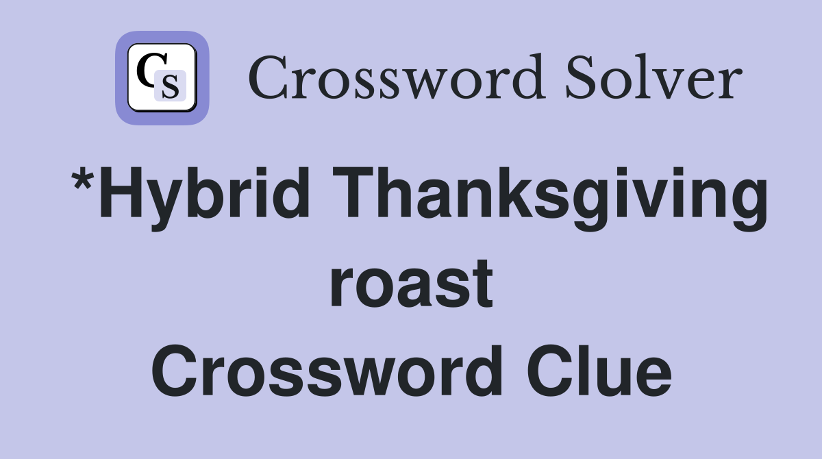 *Hybrid Thanksgiving roast Crossword Clue