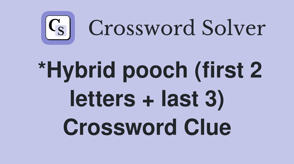 *Hybrid pooch (first 2 letters + last 3) Crossword Clue
