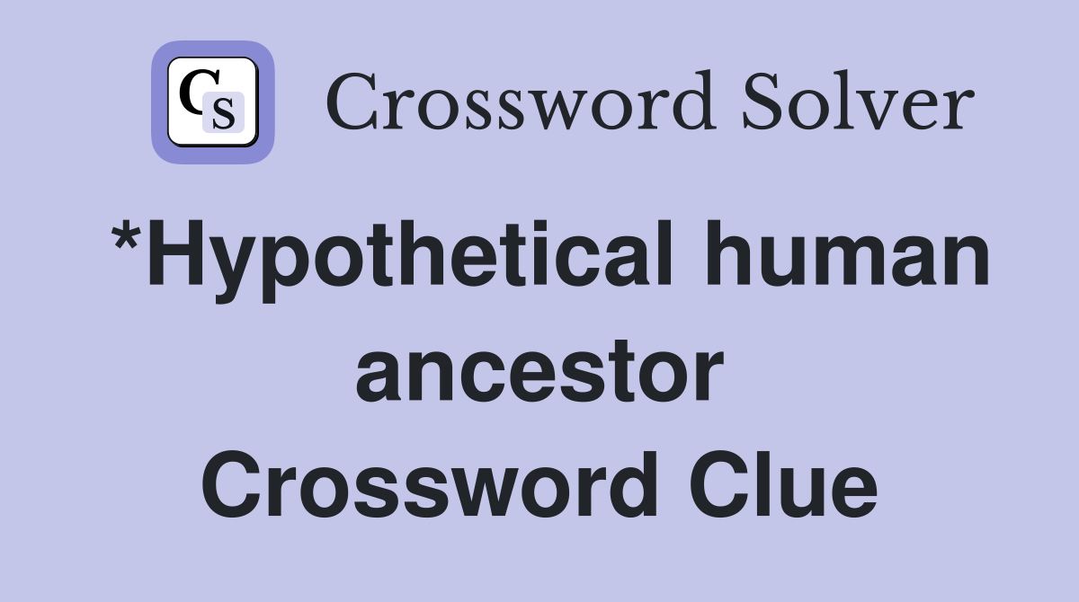*Hypothetical human ancestor Crossword Clue