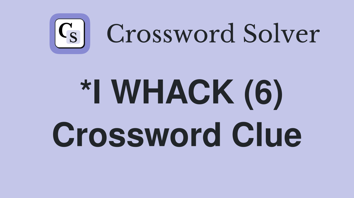 *I WHACK (6) Crossword Clue