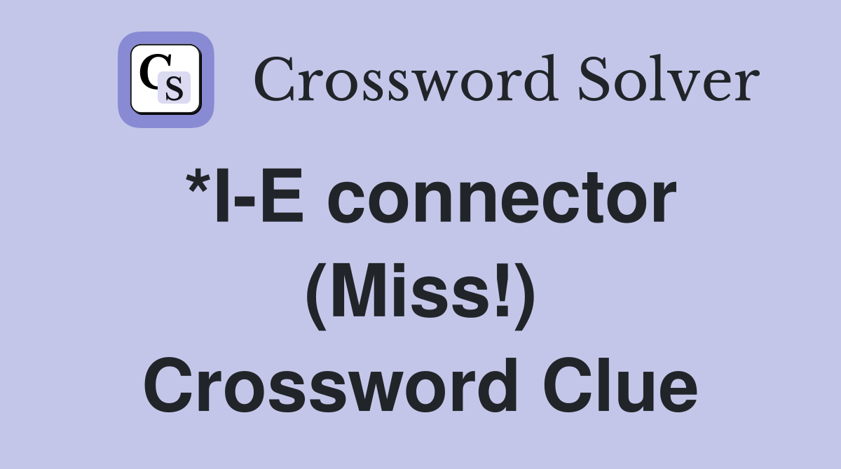 *I-E connector (Miss!) Crossword Clue
