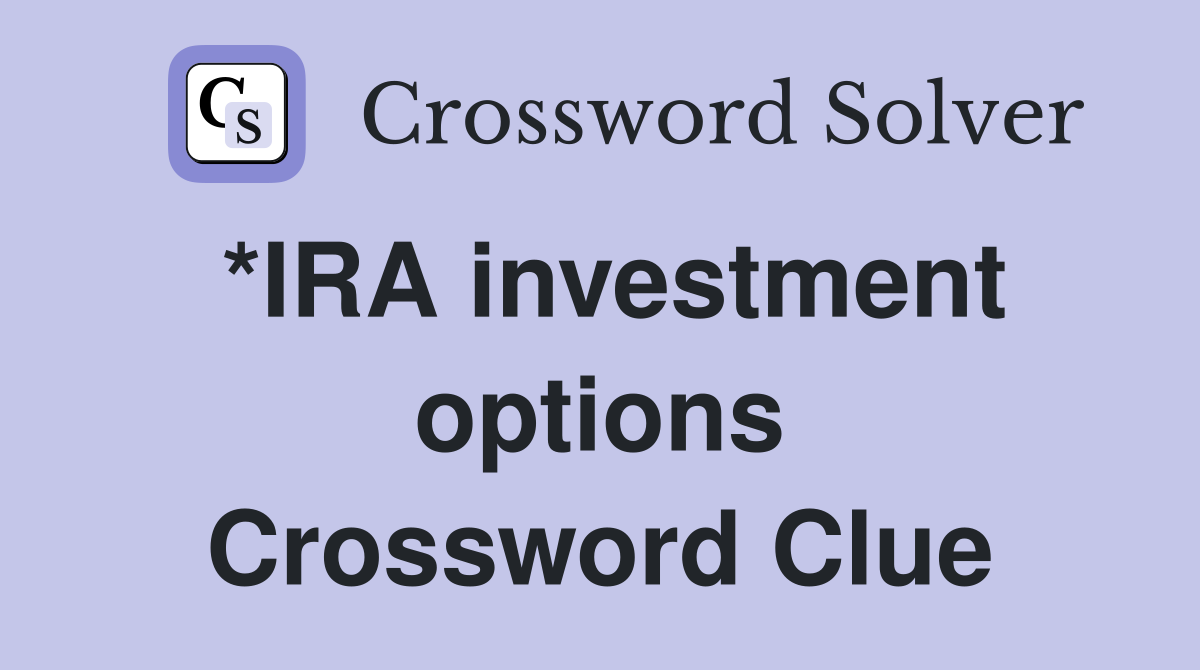 *IRA investment options Crossword Clue