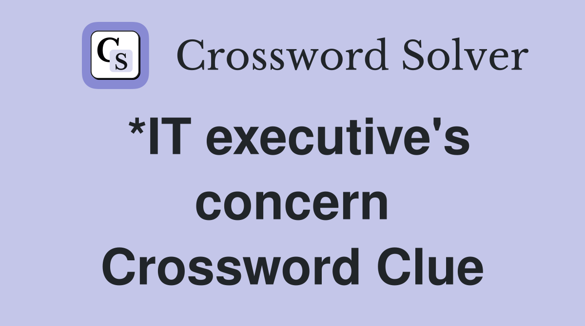 *IT executive's concern Crossword Clue