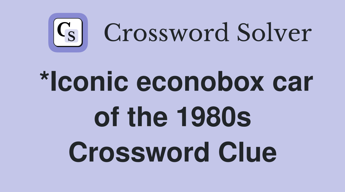 *Iconic econobox car of the 1980s Crossword Clue
