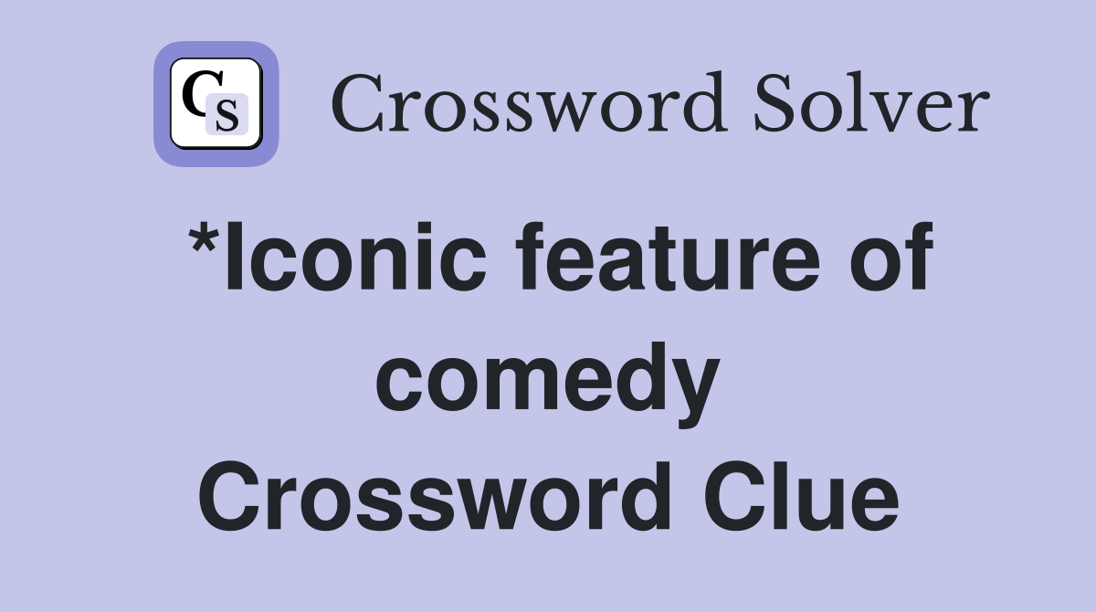 *Iconic feature of comedy Crossword Clue