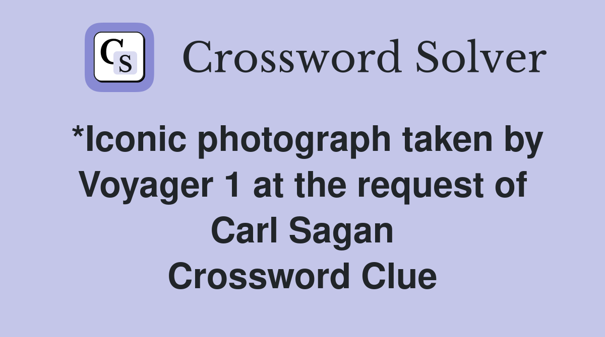 *Iconic photograph taken by Voyager 1 at the request of Carl Sagan Crossword Clue